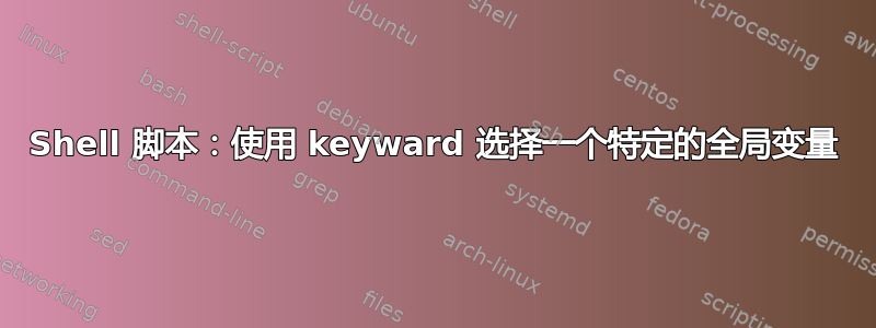 Shell 脚本：使用 keyward 选择一个特定的全局变量