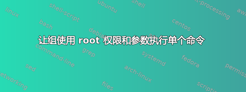 让组使用 root 权限和参数执行单个命令