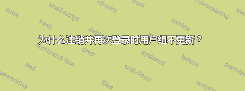 为什么注销并再次登录时用户组不更新？