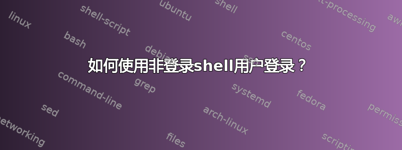 如何使用非登录shell用户登录？