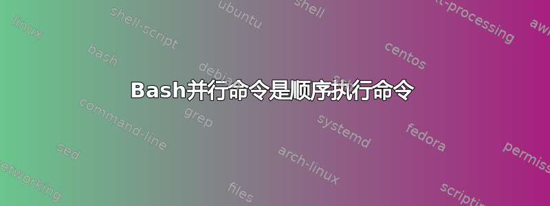 Bash并行命令是顺序执行命令