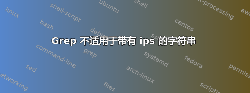 Grep 不适用于带有 ips 的字符串