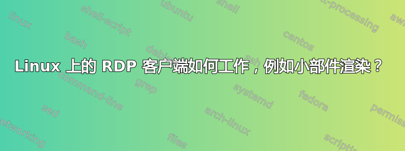 Linux 上的 RDP 客户端如何工作，例如小部件渲染？