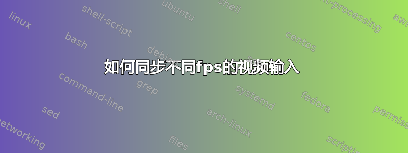 如何同步不同fps的视频输入