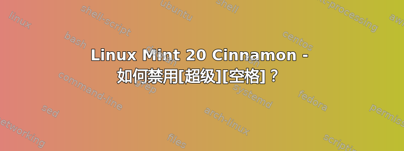 Linux Mint 20 Cinnamon - 如何禁用[超级][空格]？