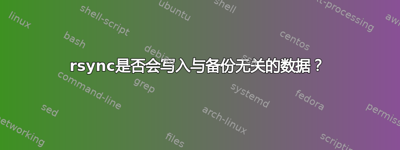 rsync是否会写入与备份无关的数据？