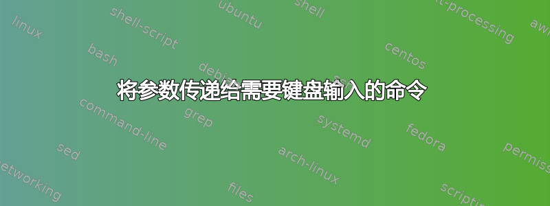 将参数传递给需要键盘输入的命令