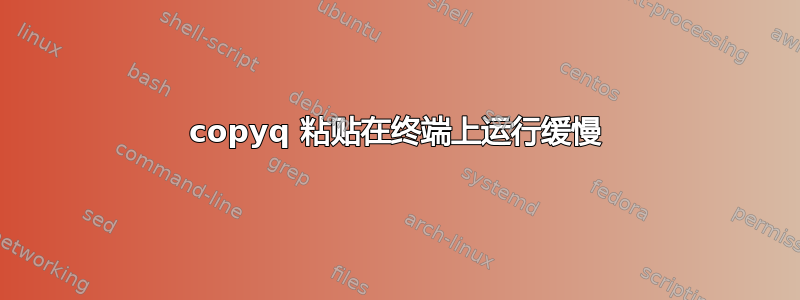 copyq 粘贴在终端上运行缓慢