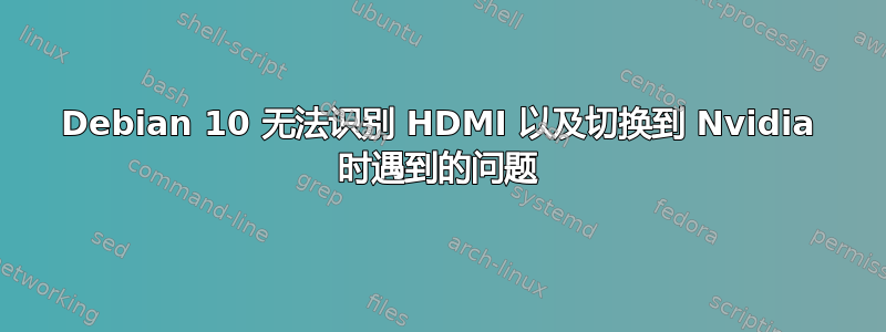 Debian 10 无法识别 HDMI 以及切换到 Nvidia 时遇到的问题