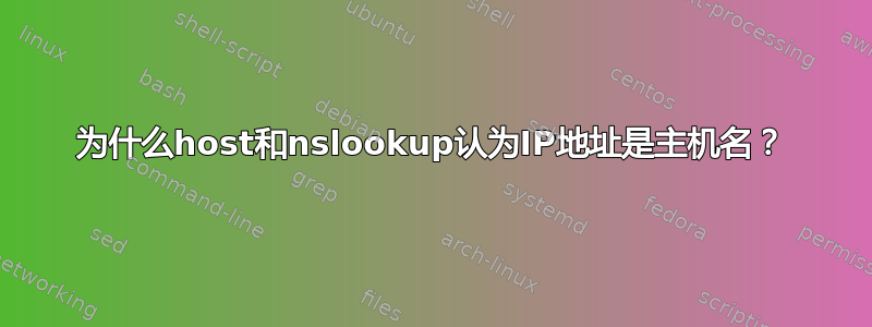 为什么host和nslookup认为IP地址是主机名？