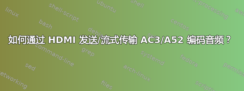 如何通过 HDMI 发送/流式传输 AC3/A52 编码音频？