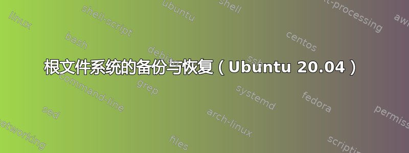 根文件系统的备份与恢复（Ubuntu 20.04）