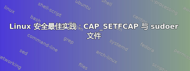 Linux 安全最佳实践：CAP_SETFCAP 与 sudoer 文件