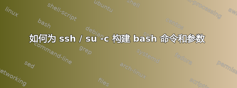 如何为 ssh / su -c 构建 bash 命令和参数