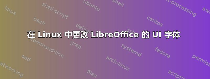 在 Linux 中更改 LibreOffice 的 UI 字体