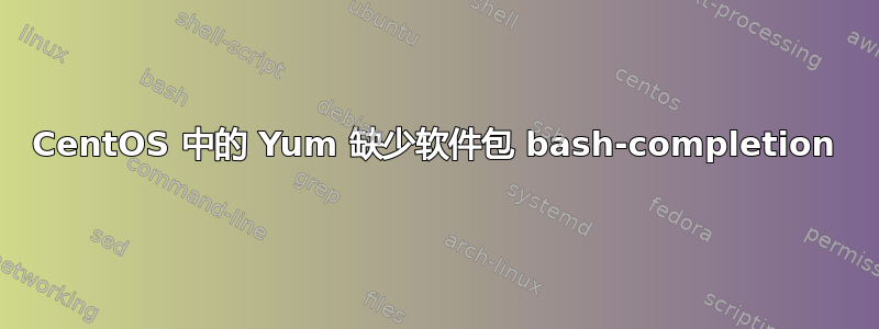 CentOS 中的 Yum 缺少软件包 bash-completion