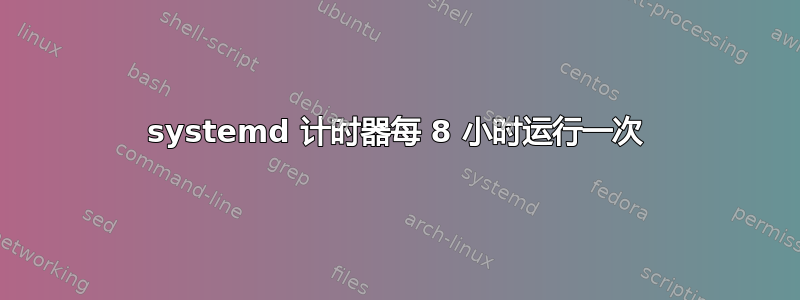 systemd 计时器每 8 小时运行一次