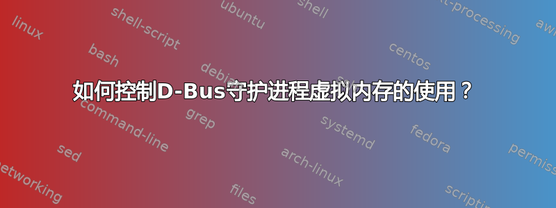 如何控制D-Bus守护进程虚拟内存的使用？