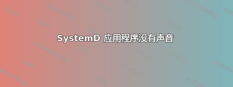 SystemD 应用程序没有声音