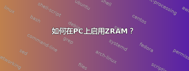 如何在PC上启用ZRAM？