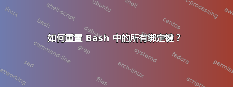 如何重置 Bash 中的所有绑定键？