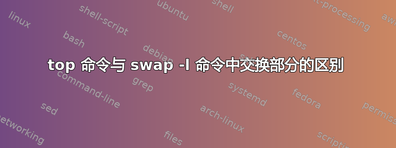 top 命令与 swap -l 命令中交换部分的区别