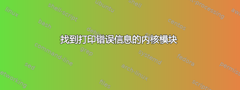 找到打印错误信息的内核模块