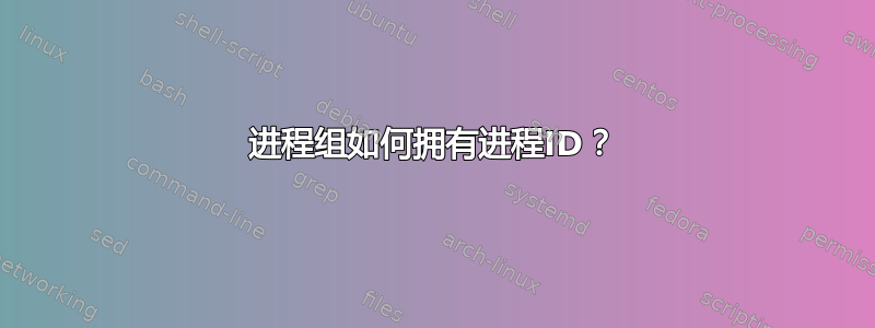 进程组如何拥有进程ID？