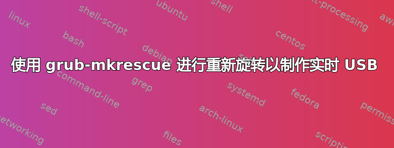 使用 grub-mkrescue 进行重新旋转以制作实时 USB