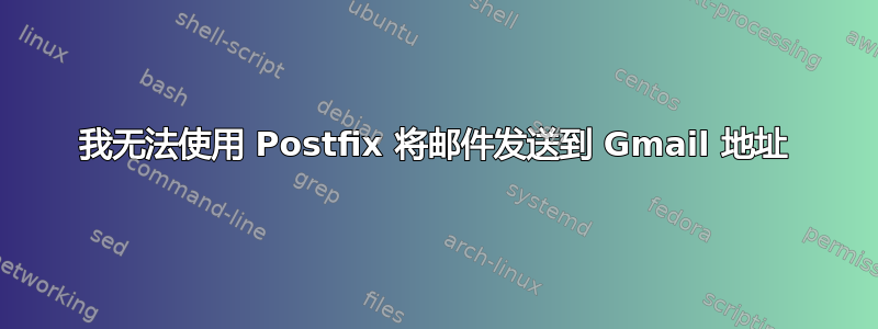 我无法使用 Postfix 将邮件发送到 Gmail 地址