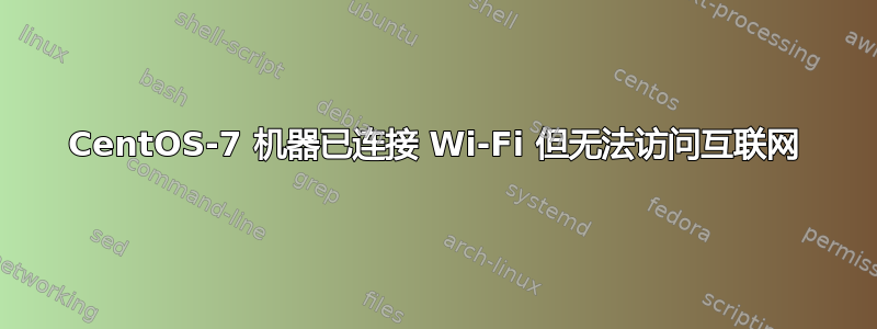 CentOS-7 机器已连接 Wi-Fi 但无法访问互联网