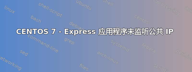 CENTOS 7 - Express 应用程序未监听公共 IP