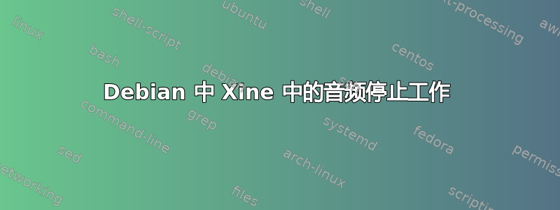 Debian 中 Xine 中的音频停止工作