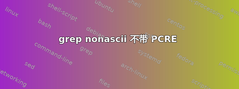 grep nonascii 不带 PCRE