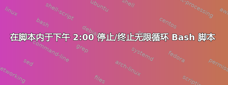 在脚本内于下午 2:00 停止/终止无限循环 Bash 脚本