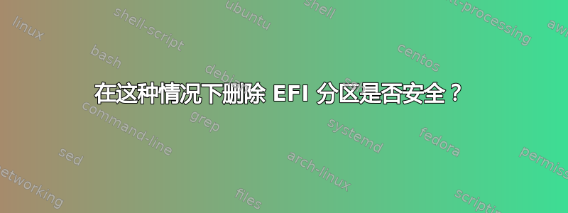 在这种情况下删除 EFI 分区是否安全？