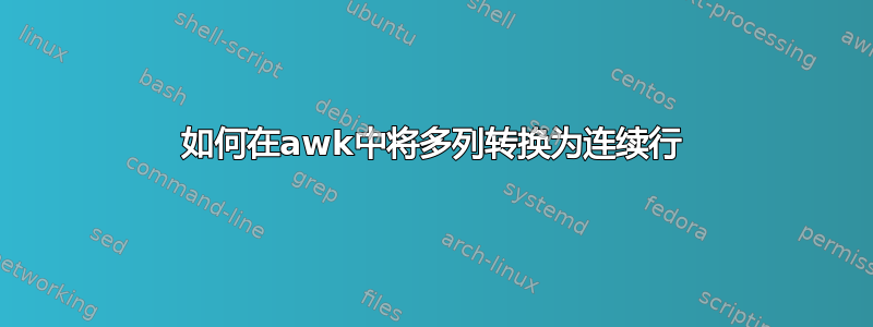 如何在awk中将多列转换为连续行