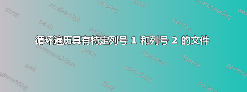 循环遍历具有特定列号 1 和列号 2 的文件