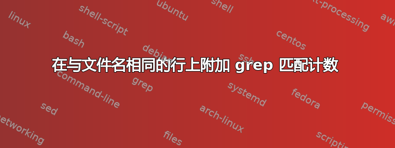 在与文件名相同的行上附加 grep 匹配计数