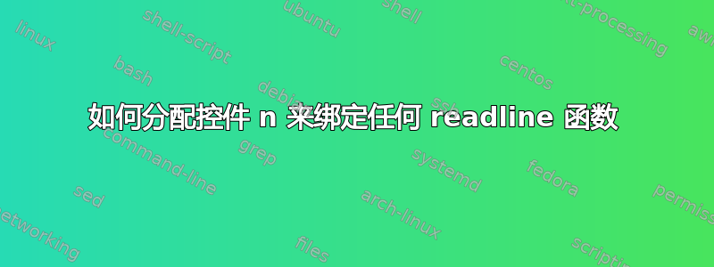 如何分配控件 n 来绑定任何 readline 函数