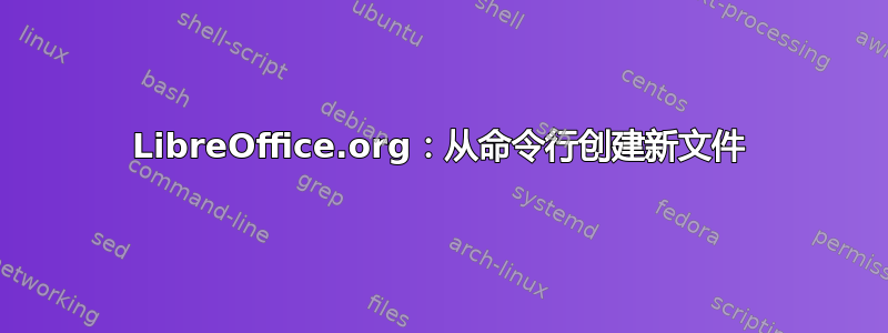 LibreOffice.org：从命令行创建新文件