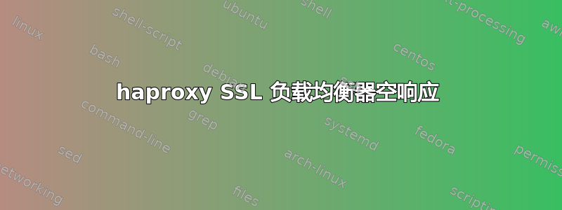 haproxy SSL 负载均衡器空响应