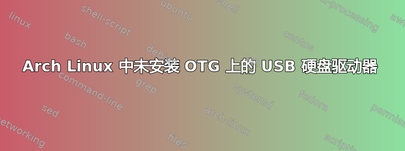 Arch Linux 中未安装 OTG 上的 USB 硬盘驱动器