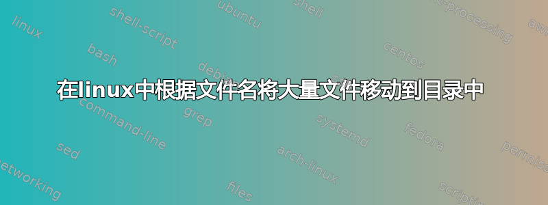 在linux中根据文件名将大量文件移动到目录中