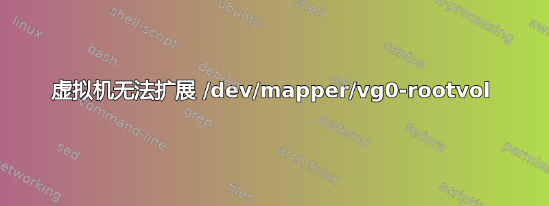 虚拟机无法扩展 /dev/mapper/vg0-rootvol