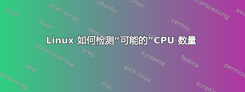 Linux 如何检测“可能的”CPU 数量