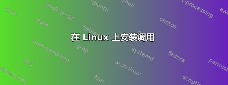 在 Linux 上安装调用