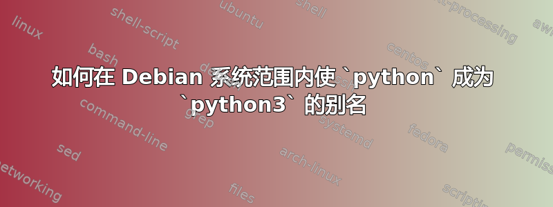 如何在 Debian 系统范围内使 `python` 成为 `python3` 的别名