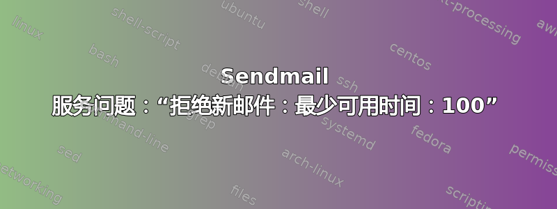 Sendmail 服务问题：“拒绝新邮件：最少可用时间：100”