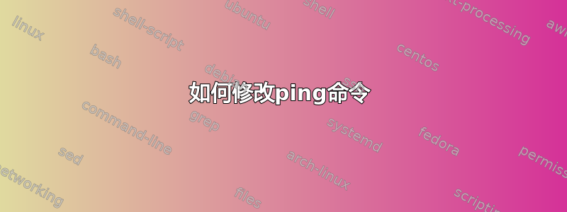 如何修改ping命令